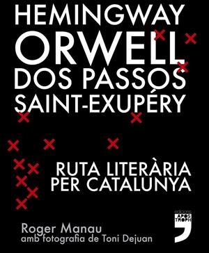 HEMINGWAY, ORWELL, DOS PASSOS, SAINT-EXUPÉRY. RUTA LITERÀRIA PER CATALUNYA. | 9788494791406 | MANAU FLOTATS, ROGER