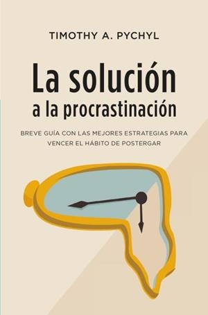 LA SOLUCIÓN A LA PROCRASTINACIÓN | 9788416622979 | PYCHYL, TIMOTHY A.