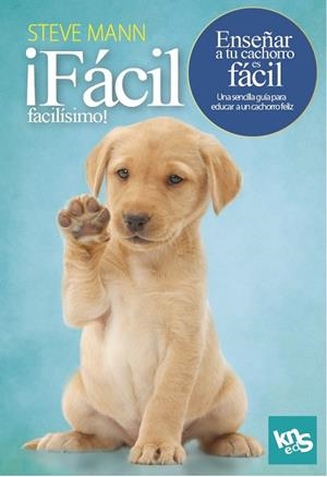 ¡FÁCIL, FACILÍSIMO! ENSEÑAR A TU CACHORRO ES FÁCIL | 9788412418514 | MANN, STEVE / ROACH, MARTIN
