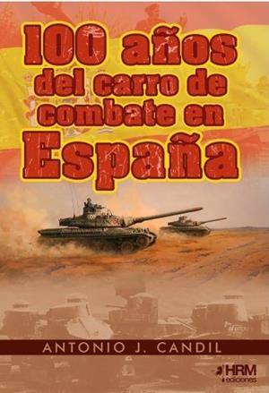 100 AÑOS DEL CARRO DE COMBATE EN ESPAÑA | 9788417859671 | CANDIL ANTONIO J.