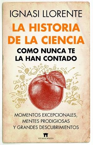 LA HISTORIA DE LA CIENCIA COMO NUNCA TE LA HAN CONTADO | 9788419414045 | IGNASI LLORENTE