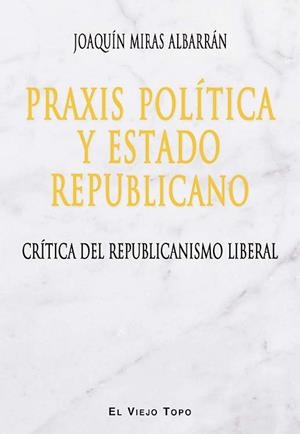 PRAXIS POLÍTICA Y ESTADO REPUBLICANO | 9788416288830 | MIRAS ALBARRÁN, JOAQUÍN