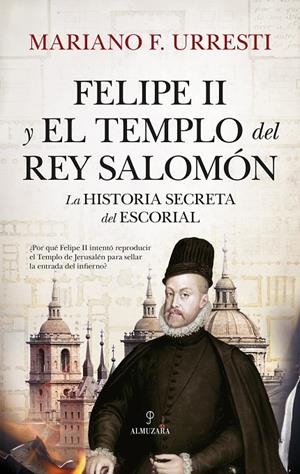 FELIPE II Y EL TEMPLO DEL REY SALOMON | 9788410520042 | URRESTI, MARIANO F.