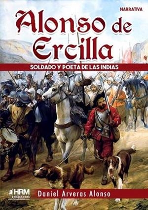 ALONSO DE ERCILLA SOLDADO Y POETA INDIAS | 9788417859800 | DANIEL ARVERAS ALONSO