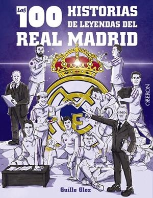 LAS 100 HISTORIAS DE LEYENDAS DEL REAL MADRID | 9788441548817 | GONZÁLEZ ROBLES, GUILLERMO
