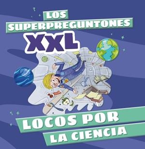 LOS SUPERPREGUNTONES XXL. LOCOS POR LA CIENCIA | 9788499744315 | VOX EDITORIAL