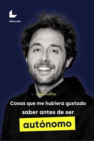 COSAS QUE ME HUBIERA GUSTADO SABER ANTES DE SER AUTÓNOMO | 9788419999801 | MARTÍN, PEPE