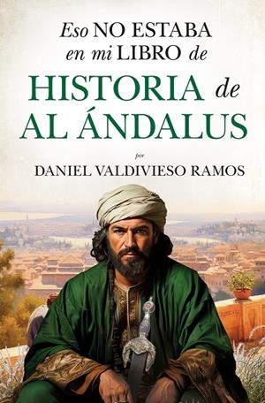 ESO NO ESTABA EN MI LIBRO DE HISTORIA DE AL ÁNDALUS | 9788410526150 | DANIEL VALDIVIESO RAMOS