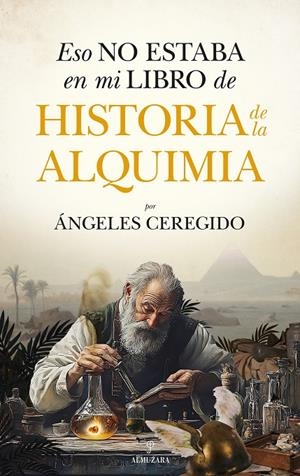 ESO NO ESTABA EN MI LIBRO DE HISTORIA DE LA ALQUIMIA | 9788410526785 | MARÍA DE LOS ÁNGELES CEREGIDO PÉREZ