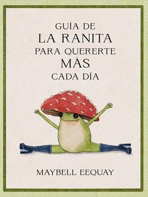 GUÍA DE LA RANITA PARA QUERERTE MÁS CADA DÍA | 9788410121294 | EEQUAY, MAYBELL
