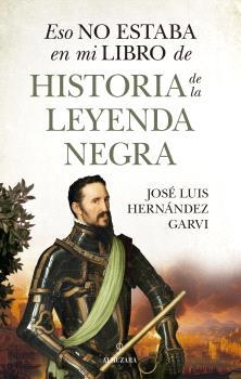 ESO NO ESTABA...HIST. DE LA LEYENDA NEGRA | 9788410529748 | HERNÁNDEZ GARVÍ, JOSÉ LUIS