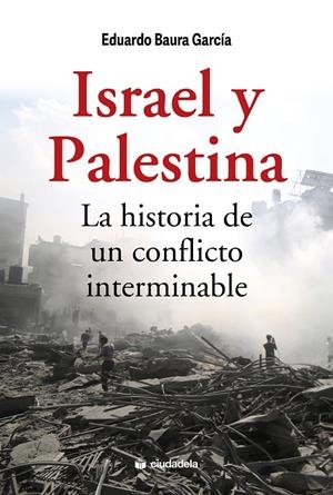 ISRAEL Y PALESTINA. LA HISTORIA DE UN CONFLICTO INTERMINABLE | 9788415436836 | BAURA GARCÍA, EDUARDO