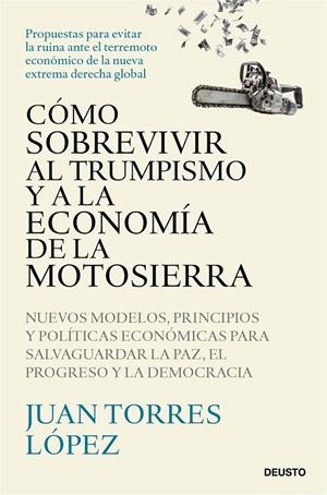 COMO SOBREVIVIR AL TRUMPISMO Y A LA ECONOMIA DE LA MOTOSIERRA. NUEVOS MODELOS, P | 9788423439775 | EL PTORRES LOPEZ, JUAN