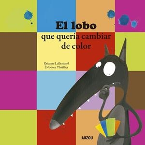 EL LOBO QUE QUERÍA CAMBIAR DE COLOR | 9782733878521 | LALLEMAND, ORIANNE