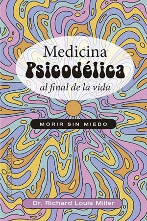 MEDICINA PSICODÉLICA AL FINAL DE LA VIDA | 9788411723381 | RICHARD LOUIS MILLER