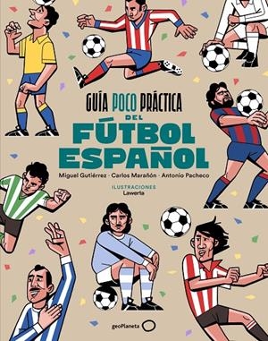 GUÍA POCO PRÁCTICA DEL FÚTBOL ESPAÑOL | 9788408310686 | MIGUEL GUTIÉRREZ