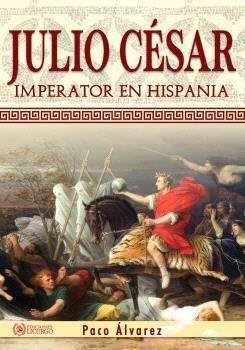JULIO CÉSAR. IMPERATOR EN HISPANIA E.I. 010 | 9788412234497 | PACO ÁLVAREZ