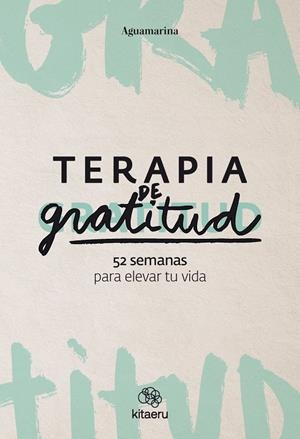 TERAPIA DE GRATITUD. 52 SEMANAS PARA ELEVAR TU VIDA | 9788410428362 | AGUAMARINA (@AGUAMARINA),