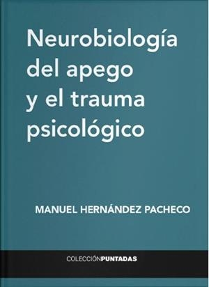 NEUROBIOLOGÍA DEL APEGO Y EL TRAUMA PSICOLÓGICO | 9788412352665 | HERNÁNDEZ PACHECO, MANUEL