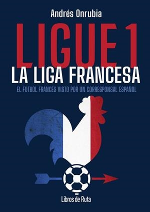 LIGUE 1. LA LIGA FRANCESA | 9791387955168 | ONRUBIA RAMOS, ANDRÉS