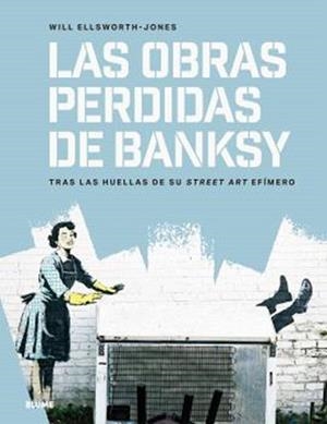 LAS OBRAS PERDIDAS DE BANKSY | 9791387881146 | ELLSWORTH JONES, WILL