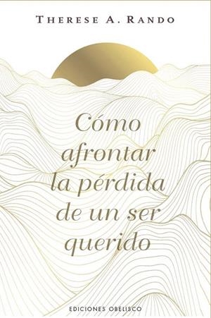 CÓMO AFRONTAR LA PÉRDIDA DE UN SER QUERIDO | 9788411723862 | RANDO, THERESE A.