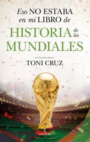 ESO NO ESTABA EN MI LIBRO DE HISTORIA DE LOS MUNDIALES | 9791370200046 | TONI CRUZ,