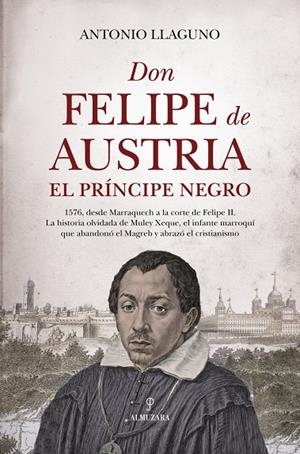 DON FELIPE DE AUSTRIA, EL PRÍNCIPE NEGRO | 9791370203955 | ANTONIO LLAGUNO,