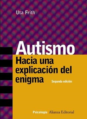 AUTISMO. HACIA UNA EXPLICACION DEL ENIGMA          (SEGUNDA | 9788420645995 | FRITH, UTA