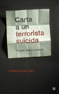 CARTA A UN TERRORISTA SUICIDA.EL ISLAM CONTRA LA VIOLENCIA | 9788478713950 | FOUAD ALLAM,KHALED