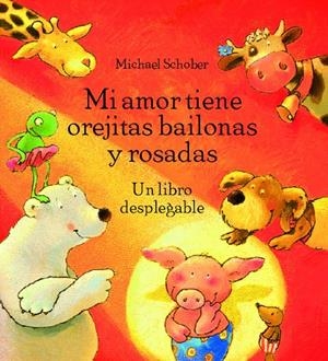 MI AMOR TIENE OREJITAS BAILONAS Y ROSADAS (DESPLEGABLE) | 9788496509627 | SCHOBER, MICHAEL