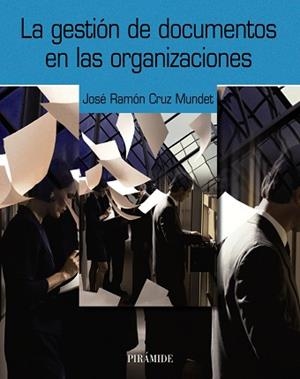 LA GESTIÓN DE DOCUMENTOS EN LAS ORGANIZACIONES | 9788436820652 | CRUZ MUNDET, JOSÉ RAMÓN