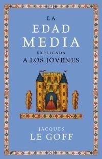 EDAD MEDIA EXPLICADA A LOS JOVENES, LA | 9788449319884 | LE GOFF, JACQUES
